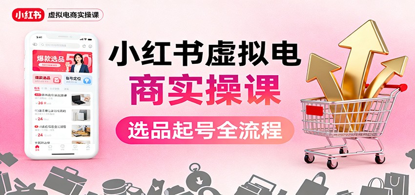 小红书虚拟电商实操课:选品起号+AI 内容创作+店铺运营+引流私域+自动化发笔记-摇钱树